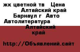 жк цветной тв › Цена ­ 2 500 - Алтайский край, Барнаул г. Авто » Автолитература, CD, DVD   . Алтайский край